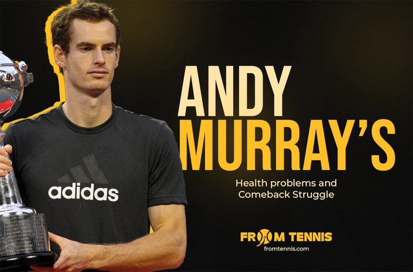  Andy Murray’s Health Problems and Comeback Struggle