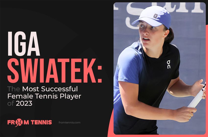  Iga Swiatek: The Most Successful Female Tennis Player of 2023