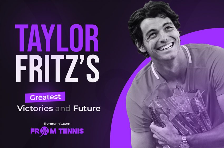  Taylor Fritz’s Greatest Victories and Future