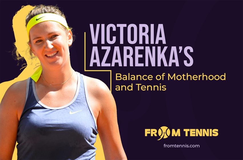  Victoria Azarenka’s Balance of Motherhood and Tennis