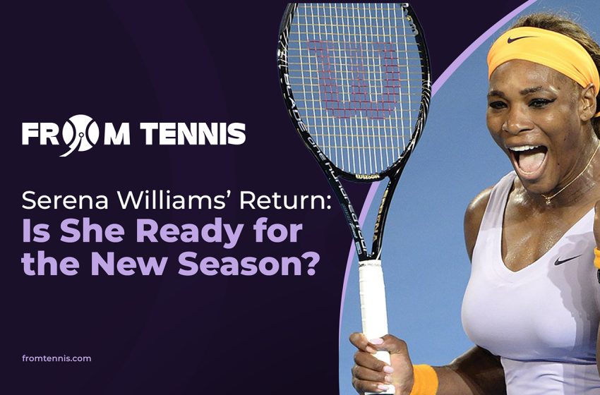  Serena Williams’ Return: Is She Ready for the New Season?