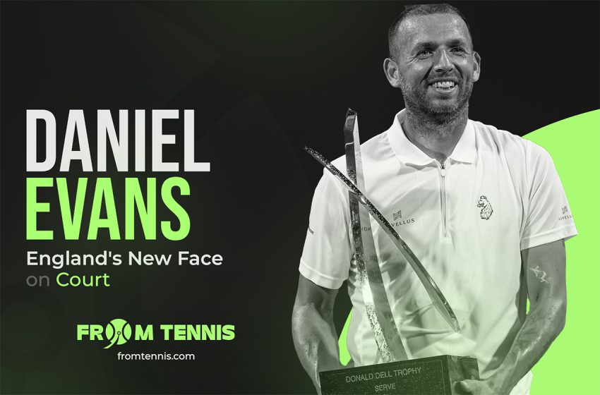 Daniel Evans Englands New Face on Court